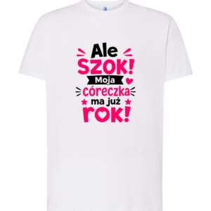 Koszulka Ale szok! Moja córeczka ma już rok!